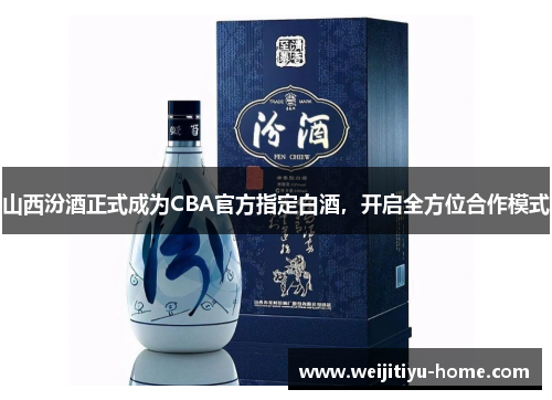 山西汾酒正式成为CBA官方指定白酒，开启全方位合作模式